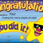 Congrats you found this meme | You! Finding this meme dispite all odds! | image tagged in memes,happy star congratulations,i finally sumbitted it after like forever | made w/ Imgflip meme maker