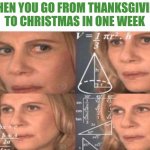 Where does the time go? | WHEN YOU GO FROM THANKSGIVING TO CHRISTMAS IN ONE WEEK; JMR | image tagged in woman math meme,christmas,happy holidays | made w/ Imgflip meme maker