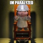 Ice age baby | ME WHEN I IM PARALYZED | image tagged in ice age baby | made w/ Imgflip meme maker