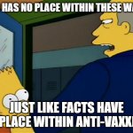 No Place Within These Walls | GOD HAS NO PLACE WITHIN THESE WALLS; JUST LIKE FACTS HAVE NO PLACE WITHIN ANTI-VAXXERS | image tagged in no place within these walls | made w/ Imgflip meme maker