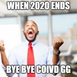 very happy man | WHEN 2020 ENDS; BYE BYE COIVD GG | image tagged in very happy man,2020 sucks,happy | made w/ Imgflip meme maker