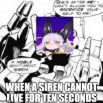 siren begging a real siren | S; WHEN A SIREN CANNOT LIVE FOR TEN SECONDS | image tagged in transformers g1 | made w/ Imgflip meme maker