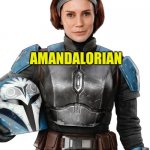 Amandalorian | AMANDALORIAN | image tagged in the mammoryglandalorian,sjw,leftists,parodies,equality | made w/ Imgflip meme maker