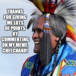 A Chinook tribe word that means "dumbass" | THANKS FOR GIVING ME LOTS OF POINTS BY COMMENTING ON MY MEME, CHEECHAKO! | image tagged in laughing bull,thank you,helpful,ironic,congratulations you played yourself | made w/ Imgflip meme maker