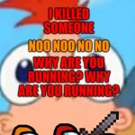 You liar you killed light blue | WHY ARE YOU HERE; I KILLED SOMEONE; NOO NOO NO NO; WHY ARE YOU RUNNING? WHY ARE YOU RUNNING? | image tagged in crepp | made w/ Imgflip meme maker