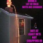 Going around the whole world in one night, you're gonna have to pee sooner or later... | SANTA MUST DRINK A LOT OF MILK WITH HIS COOKIES; BUT AT LEAST HE'S NOT CRAPPING IN THE CHIMNEY | image tagged in santa peeing lights,memes,christmas,funny,santa claus,funny christmas lights | made w/ Imgflip meme maker