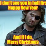 snake wishes happy holidays to all | If I don't see you in hell first,
Happy New Year; And if I do,
Merry Christmas | image tagged in apocalyptic world skeptical snake | made w/ Imgflip meme maker