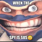 When the spy is sus | WHEN THE; SPY IS SUS😳 | image tagged in when the spy is sus | made w/ Imgflip meme maker