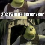 Shocked Shrek Face Swap | 2021 will be better year 2021 will be a lot worse than 2020 | image tagged in shocked shrek face swap,memes,funny,2021,2020 | made w/ Imgflip meme maker