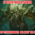 Merry Cthulhumas | IF 2020 HAD A SANTA; MERRY CTHULHUMAS  NO MAS' NO MAS' | image tagged in cthulhu,christmas,no mas',no more,2020 | made w/ Imgflip meme maker