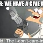 i don't care about give aways | YOUTUBER: WE HAVE A GIVE AWAY, SO... | image tagged in i dont care | made w/ Imgflip meme maker