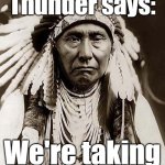White people call him Chief Joseph | Rolling Thunder says:; We're taking it back now. | image tagged in indian chief,native americans,civil rights,history | made w/ Imgflip meme maker
