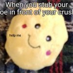 Help me popcorn | When you stub your toe in front of your crush | image tagged in help me popcorn | made w/ Imgflip meme maker