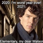 Sherlock holmes | 2020: I'm worst year ever!
2021:; Elementary, my dear Watson. | image tagged in sherlock holmes,2020,2021,coronavirus | made w/ Imgflip meme maker