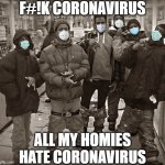 all my homies hate coronavirus | F#!K CORONAVIRUS ALL MY HOMIES HATE CORONAVIRUS | image tagged in all my homies love | made w/ Imgflip meme maker