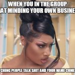 When you in the group chat minding your own business watching people talk shit and your name comes up | WHEN YOU IN THE GROUP CHAT MINDING YOUR OWN BUSINESS; WATCHING PEOPLE TALK SHIT AND YOUR NAME COMES UP | image tagged in cardi b looking upset,funny,cardi b,group chats,talking shit | made w/ Imgflip meme maker