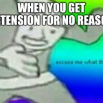 school | WHEN YOU GET DETENSION FOR NO REASON | image tagged in excuse me wtf | made w/ Imgflip meme maker