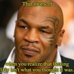 Oh well | That moment; when you realize that Boxing Day isn't what you thought it was. | image tagged in memes,disappointed tyson,boxing day | made w/ Imgflip meme maker