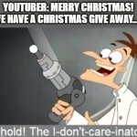 christmas giveaway | YOUTUBER: MERRY CHRISTMAS!
WE HAVE A CHRISTMAS GIVE AWAY...... | image tagged in i dont care | made w/ Imgflip meme maker