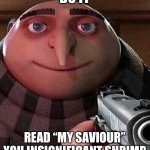 I made this for a friend | DO IT; READ “MY SAVIOUR” YOU INSIGNIFICANT SHRIMP | image tagged in do it you shrimp | made w/ Imgflip meme maker