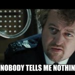 Nobody Tells Me Nothing | NOBODY TELLS ME NOTHIN | image tagged in bill bailey,hot fuzz,police,uk,answer,question | made w/ Imgflip meme maker