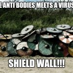 Shield Wall | WHEN THE ANTI BODIES MEETS A VIRUS HEAD ON; SHIELD WALL!!! | image tagged in shield wall | made w/ Imgflip meme maker