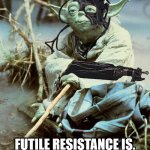 Yoda as Borg | FUTILE RESISTANCE IS.
ASSIMILATED WILL YOU BE. | image tagged in yoda as borg | made w/ Imgflip meme maker