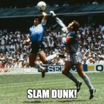 Slam Dunk! | SLAM DUNK! | image tagged in hand of god,funny,fail,soccer,maradona,world cup | made w/ Imgflip meme maker
