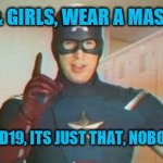 Captain America PSA | REMEMBER BOYS & GIRLS, WEAR A MASK AND STAY HOME. THIS ISNT ABOUT COVID19, ITS JUST THAT, NOBODY LIKES YOU, ANYWAY | image tagged in captain america psa | made w/ Imgflip meme maker