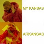 Arkansas . . . Hmmm . . . | MY KANSAS; ARKANSAS | image tagged in communist drake meme,communism,arkansas,kansas | made w/ Imgflip meme maker