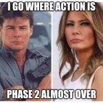 this season went on too long | I GO WHERE ACTION IS; PHASE 2 ALMOST OVER | image tagged in shemale,melania | made w/ Imgflip meme maker