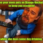 What a cute little guy. | When your mom puts on Django Unchained 
to keep you occupied; while she does some day drinking. | image tagged in baby leo,funny | made w/ Imgflip meme maker
