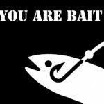 You are bait