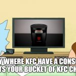 Rick and Morty | A REALITY WHERE KFC HAVE A CONSOLE THAT ALSO HEATS YOUR BUCKET OF KFC CHICKEN . . . | image tagged in rick and morty inter-dimensional cable,rick and morty,kfconsole,kfc console,news,kfc | made w/ Imgflip meme maker