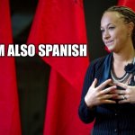 I am also Spanish | I AM ALSO SPANISH | image tagged in rachel dolezal | made w/ Imgflip meme maker