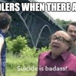 suicide is badass | TODDLERS WHEN THERE ALONE | image tagged in suicide is badass | made w/ Imgflip meme maker