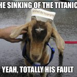Sinbad the Scapegoat  | THE SINKING OF THE TITANIC? YEAH, TOTALLY HIS FAULT | image tagged in sinbad the scapegoat | made w/ Imgflip meme maker
