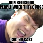 God no care | NON RELIGIOUS PEOPLE WHEN THEY CURSE; GOD NO CARE | image tagged in no care,dorami,swearing,god | made w/ Imgflip meme maker