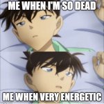 I'm SO Tired Meme | ME WHEN I'M SO DEAD; ME WHEN VERY ENERGETIC | image tagged in i'm so tired meme | made w/ Imgflip meme maker