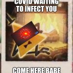 Sexy Bill Cipher | COVID WAITING TO INFECT YOU; COME HERE BABE | image tagged in sexy bill cipher | made w/ Imgflip meme maker