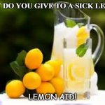 Daily Bad Dad Joke Dec 28 2020 | WHAT DO YOU GIVE TO A SICK LEMON? LEMON AID! | image tagged in lemonade | made w/ Imgflip meme maker