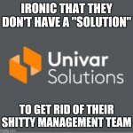 Garbage company | IRONIC THAT THEY DON'T HAVE A "SOLUTION"; TO GET RID OF THEIR SHITTY MANAGEMENT TEAM | image tagged in univar | made w/ Imgflip meme maker