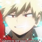 Bakugou I want to see your cute face