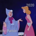 Dolly Parton Fairy Godmother of 2020 | 2020; Dolly Parton | image tagged in cinderella fairy godmother,memes,disney | made w/ Imgflip meme maker