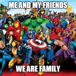 Marvel Comic Uniforms | ME AND MY FRIENDS; WE ARE FAMILY | image tagged in marvel comic uniforms | made w/ Imgflip meme maker