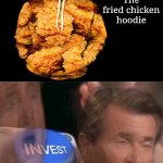 The fried chicken hoodie | The fried chicken hoodie | image tagged in invest,funny,memes,fried chicken,hoodie,meme | made w/ Imgflip meme maker