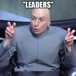 Dr Evil air quotes | "LEADERS" | image tagged in dr evil air quotes | made w/ Imgflip meme maker