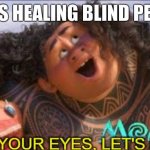 IDK | JESUS HEALING BLIND PEOPLE | image tagged in open your eyes,moana,jesus,blind | made w/ Imgflip meme maker