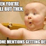 Excited Baby | WHEN YOU'RE SO FULL BUT THEN, SOMEONE MENTIONS GETTING DESSERT. | image tagged in excited baby | made w/ Imgflip meme maker