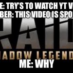 emkay | ME: TRY’S TO WATCH YT VID
THE YOUTUBER: THIS VIDEO IS SPONSORED BY; ME: WHY | image tagged in raid shadow legends,youtube sponsors being annoying | made w/ Imgflip meme maker